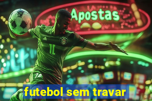 futebol sem travar